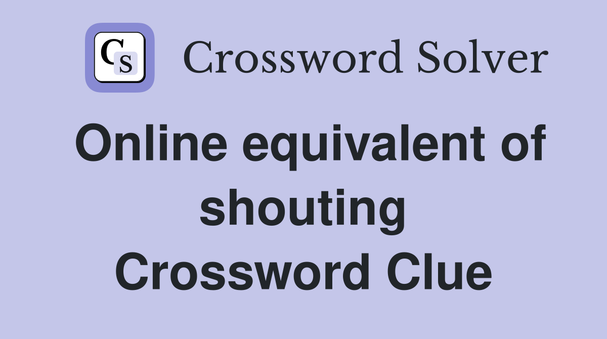 Online equivalent of shouting Crossword Clue