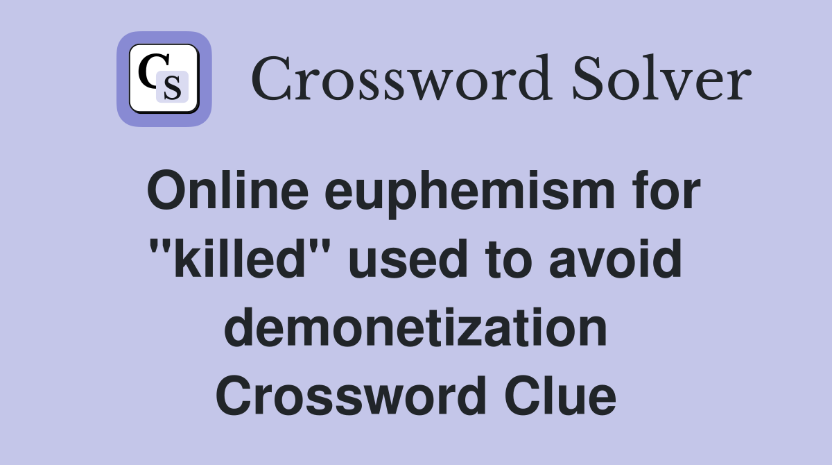 Online euphemism for "killed" used to avoid demonetization Crossword Clue