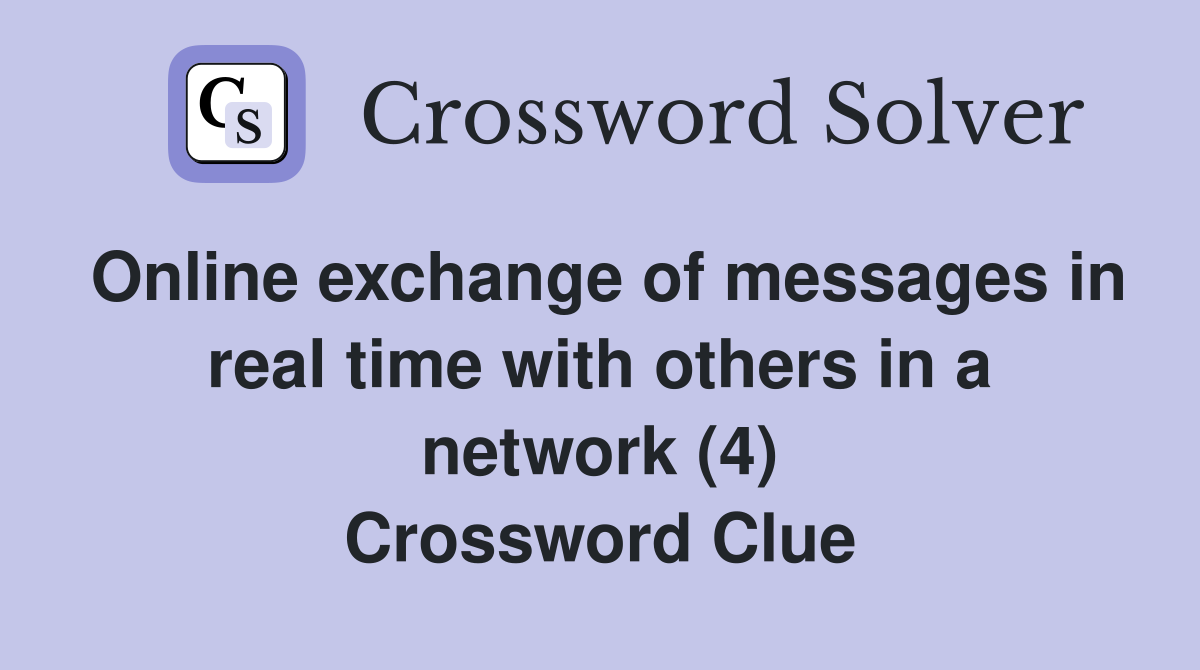 Online exchange of messages in real time with others in a network (4) Crossword Clue