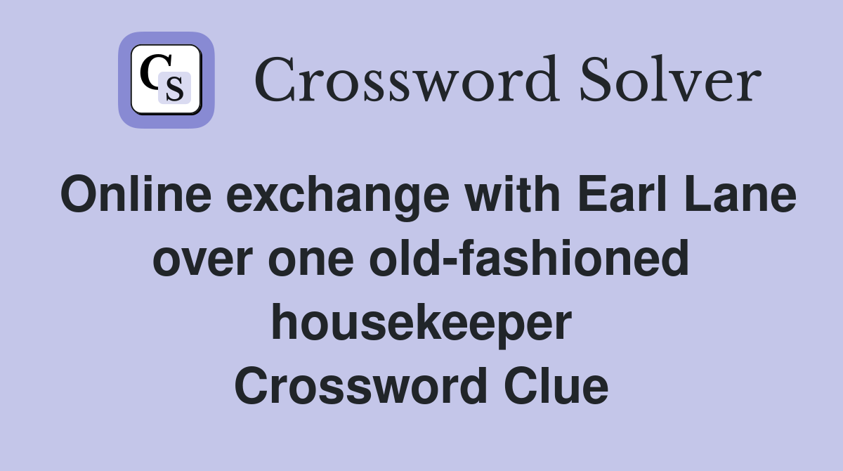 Online exchange with Earl Lane over one old-fashioned housekeeper Crossword Clue