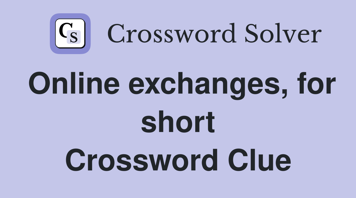 Online exchanges, for short Crossword Clue