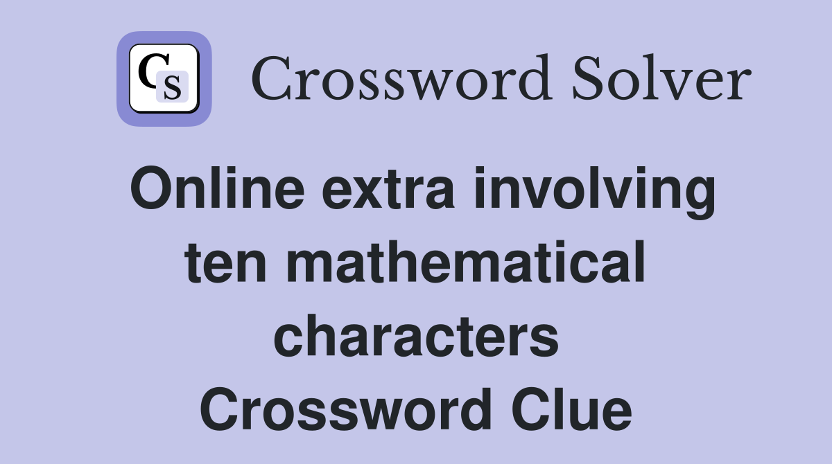 Online extra involving ten mathematical characters Crossword Clue