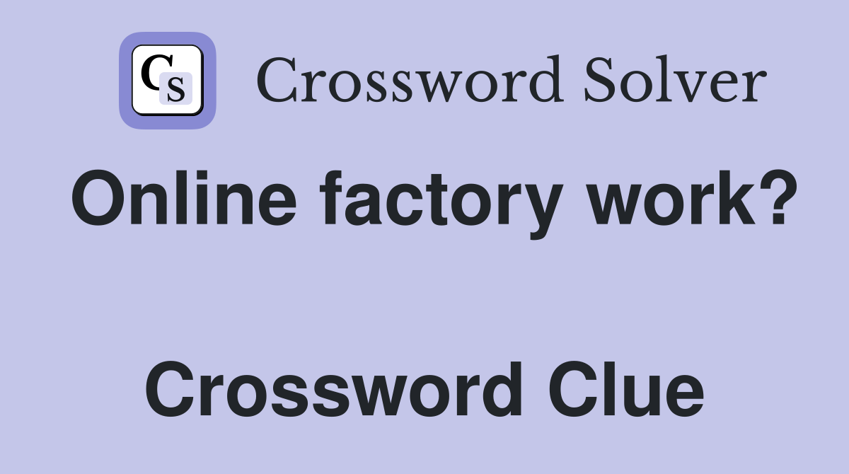 Online factory work?  Crossword Clue