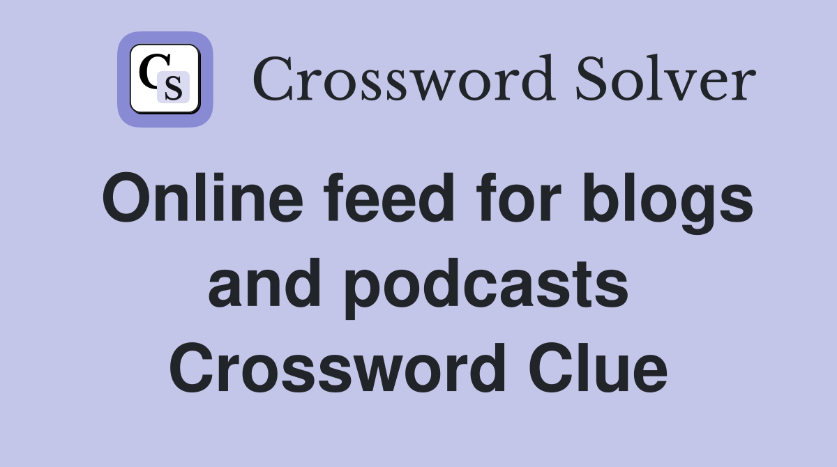 Online feed for blogs and podcasts Crossword Clue