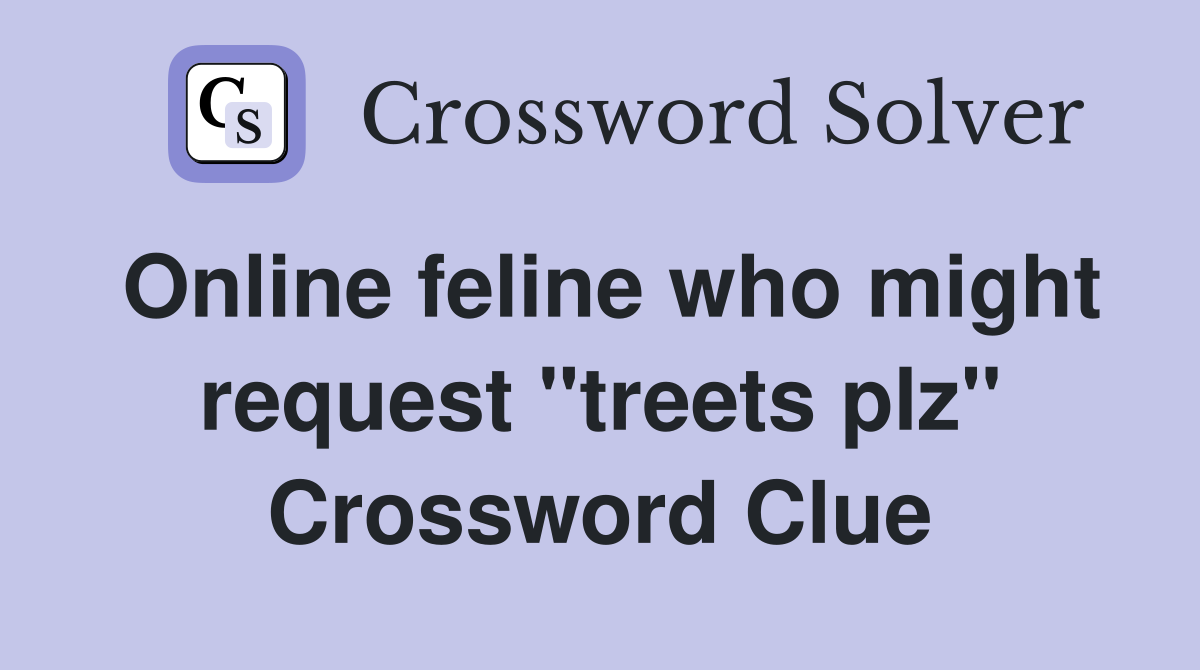 Online feline who might request "treets plz" Crossword Clue