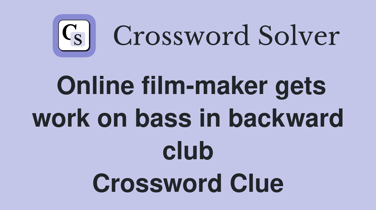 Online film-maker gets work on bass in backward club Crossword Clue