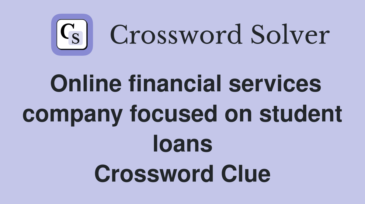 Online financial services company focused on student loans Crossword Clue