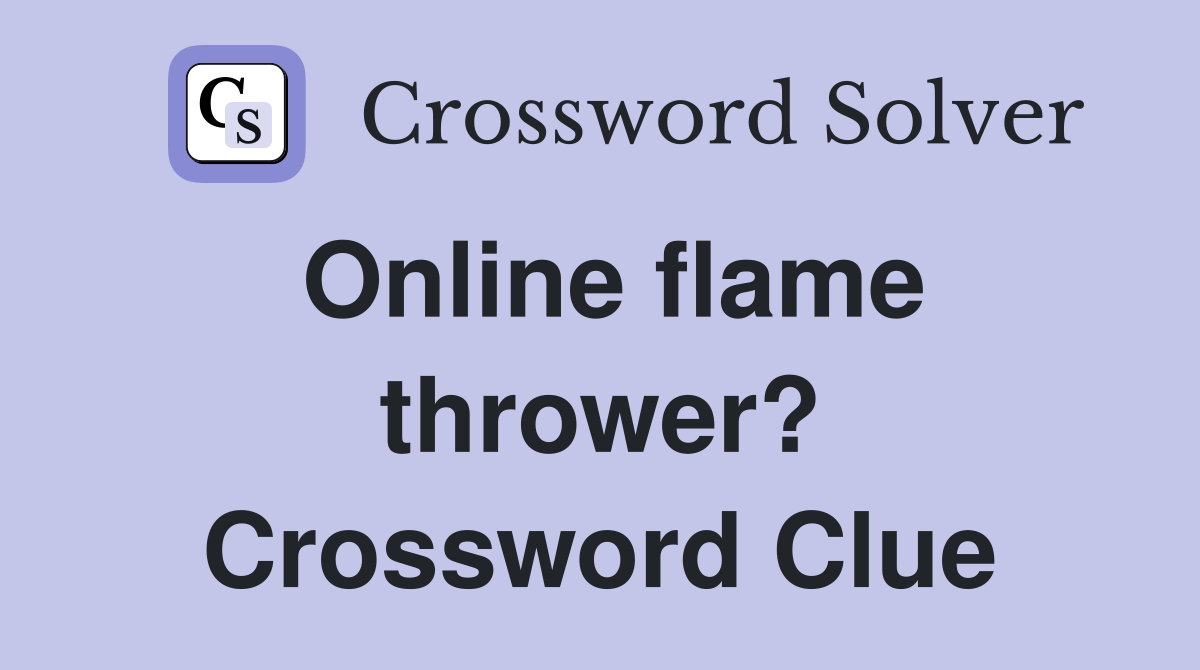Online flame thrower? Crossword Clue