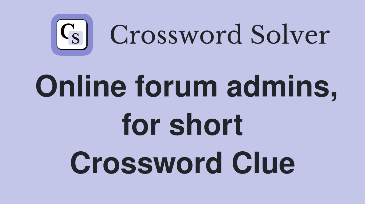 Online forum admins, for short Crossword Clue