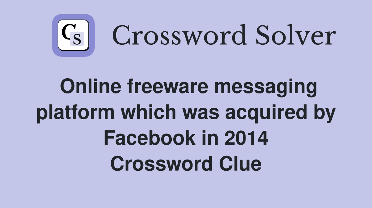 Online freeware messaging platform which was acquired by Facebook in 2014 Crossword Clue