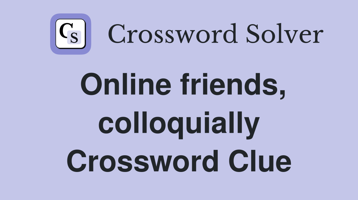 Online friends, colloquially Crossword Clue
