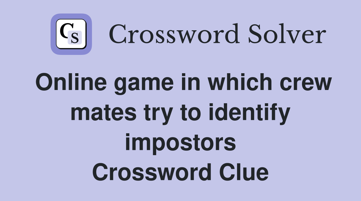 Online game in which crew mates try to identify impostors Crossword Clue