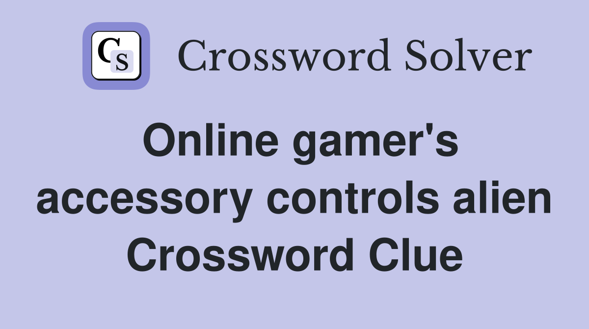 Online gamer's accessory controls alien Crossword Clue