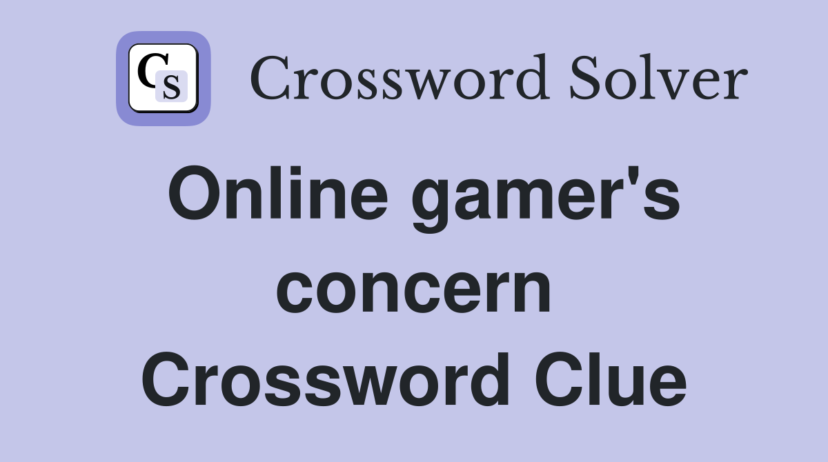 Online gamer's concern Crossword Clue