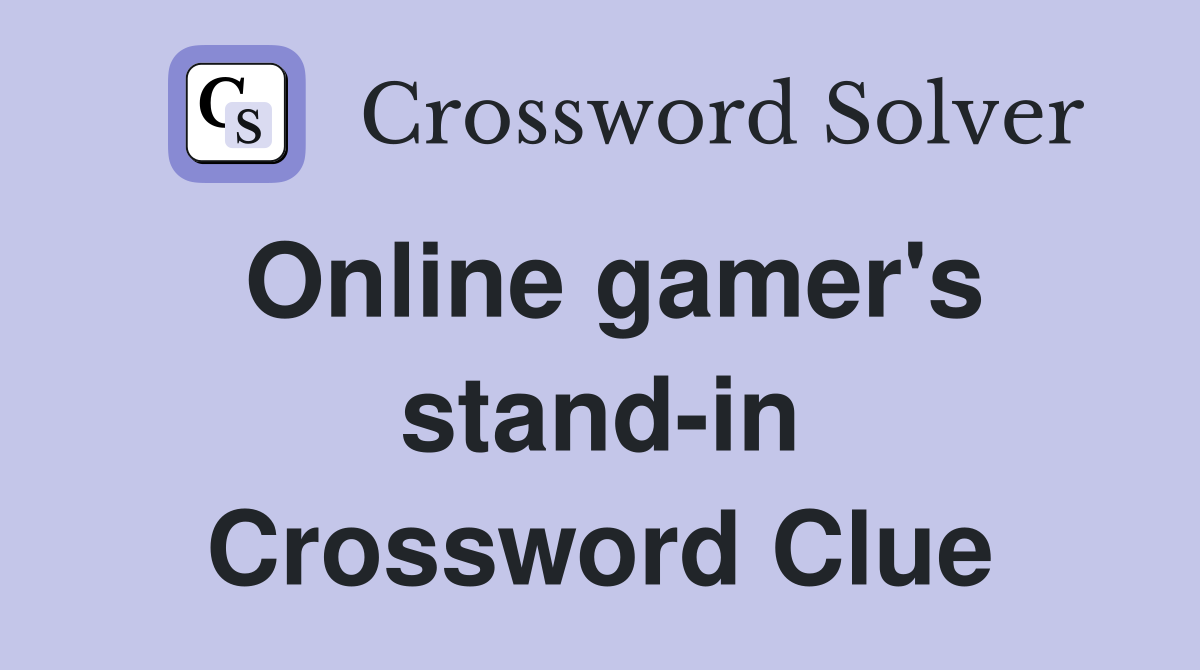 Online gamer's stand-in Crossword Clue