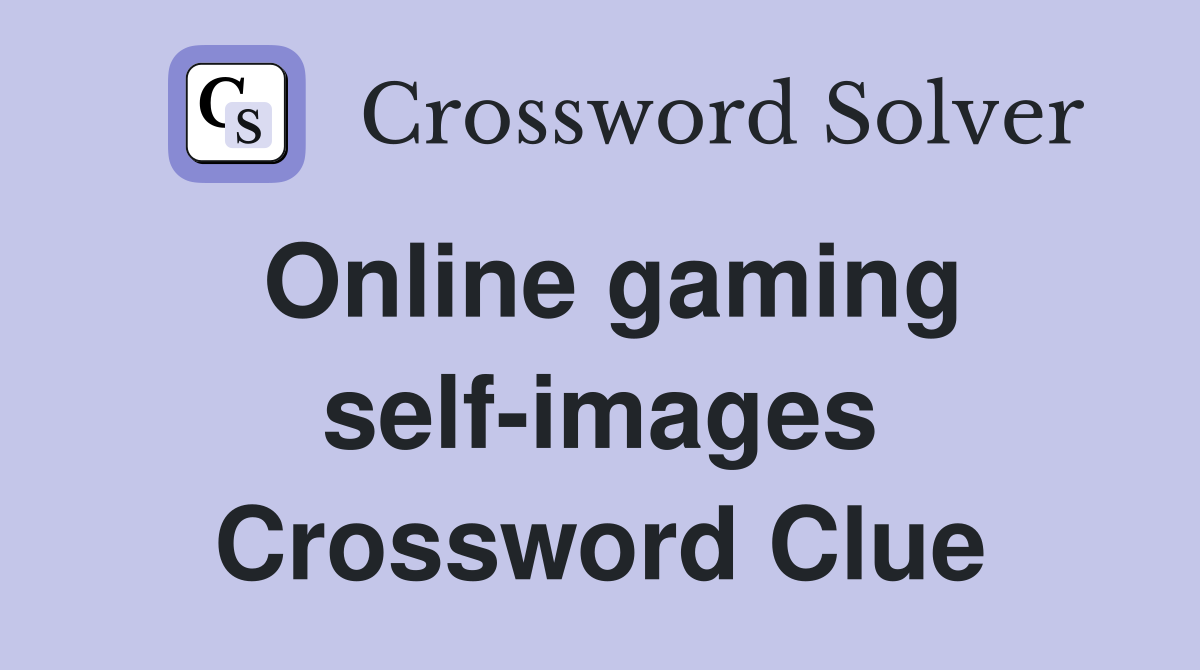Online gaming self-images Crossword Clue