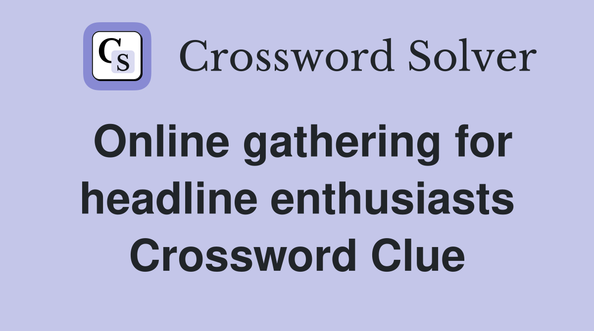Online gathering for headline enthusiasts Crossword Clue