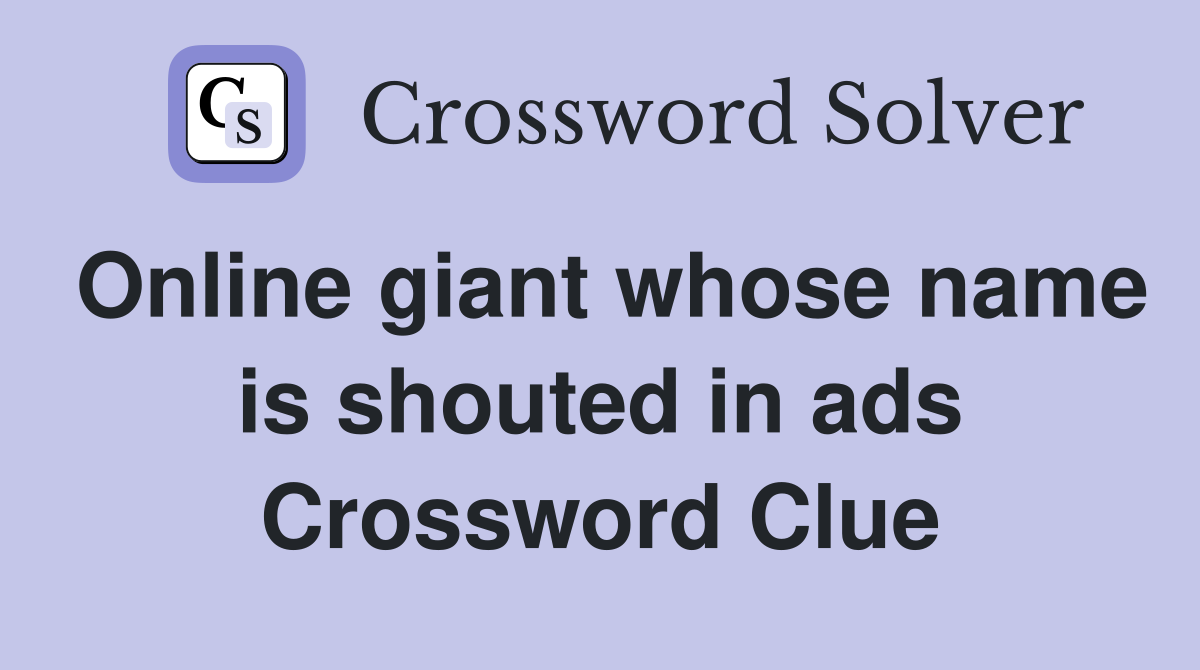 Online giant whose name is shouted in ads Crossword Clue
