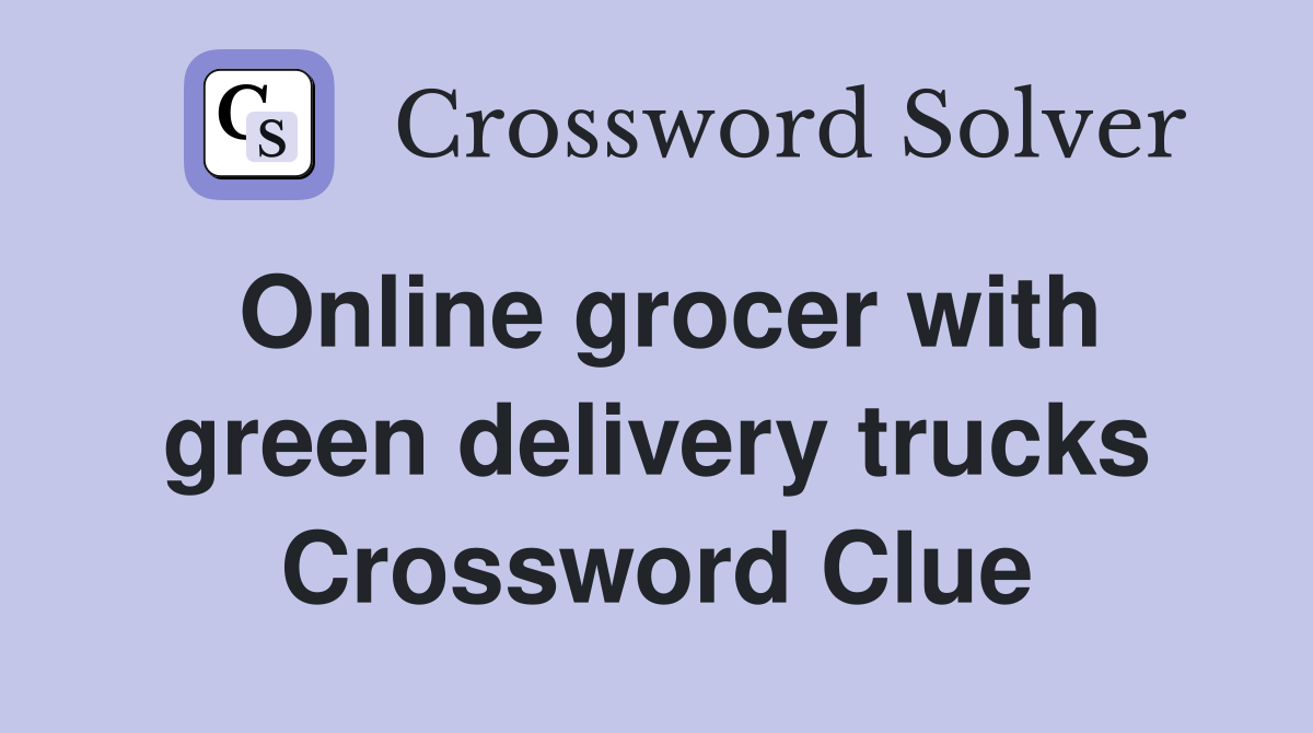 Online grocer with green delivery trucks Crossword Clue