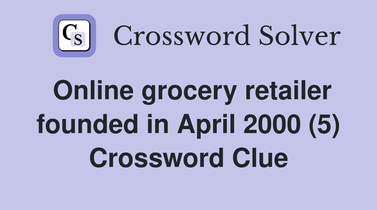 Online grocery retailer founded in April 2000 (5) Crossword Clue