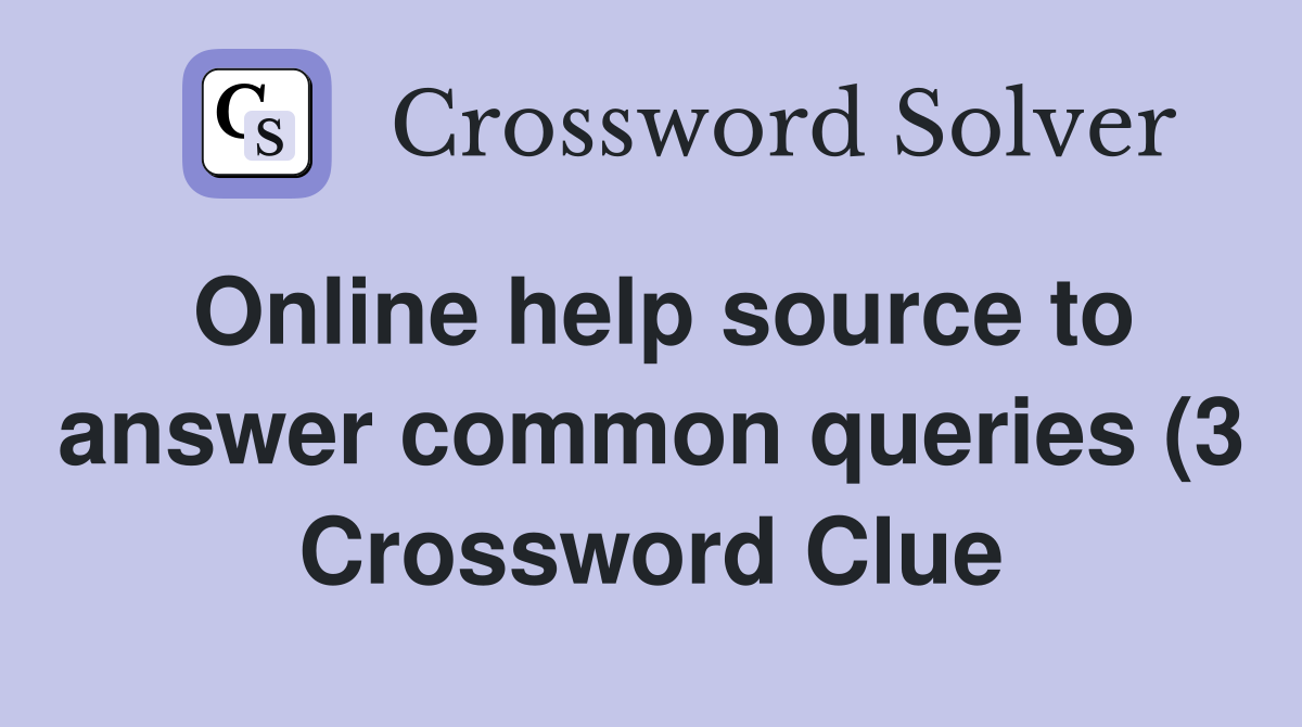 Online help source to answer common queries (3) Crossword Clue Online help source to answer common queries (3) Crossword Clue