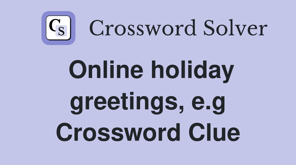 Online holiday greetings, e.g Crossword Clue