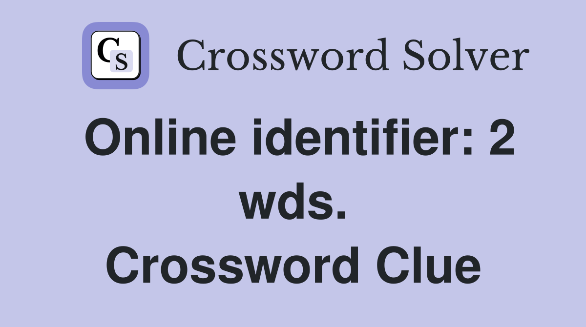 Online identifier: 2 wds. Crossword Clue