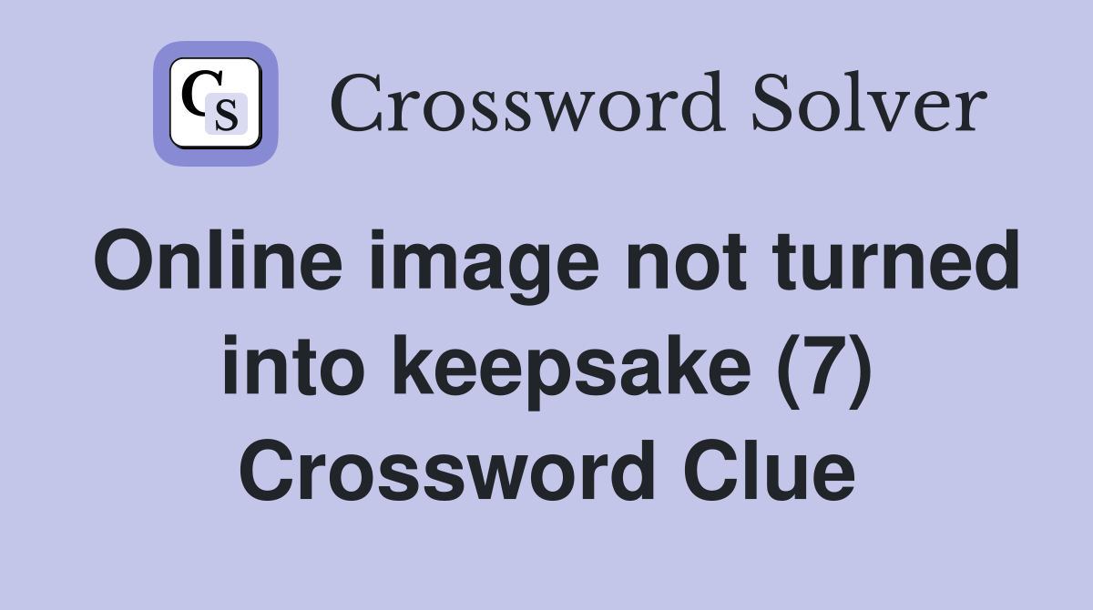 Online image not turned into keepsake (7) Crossword Clue