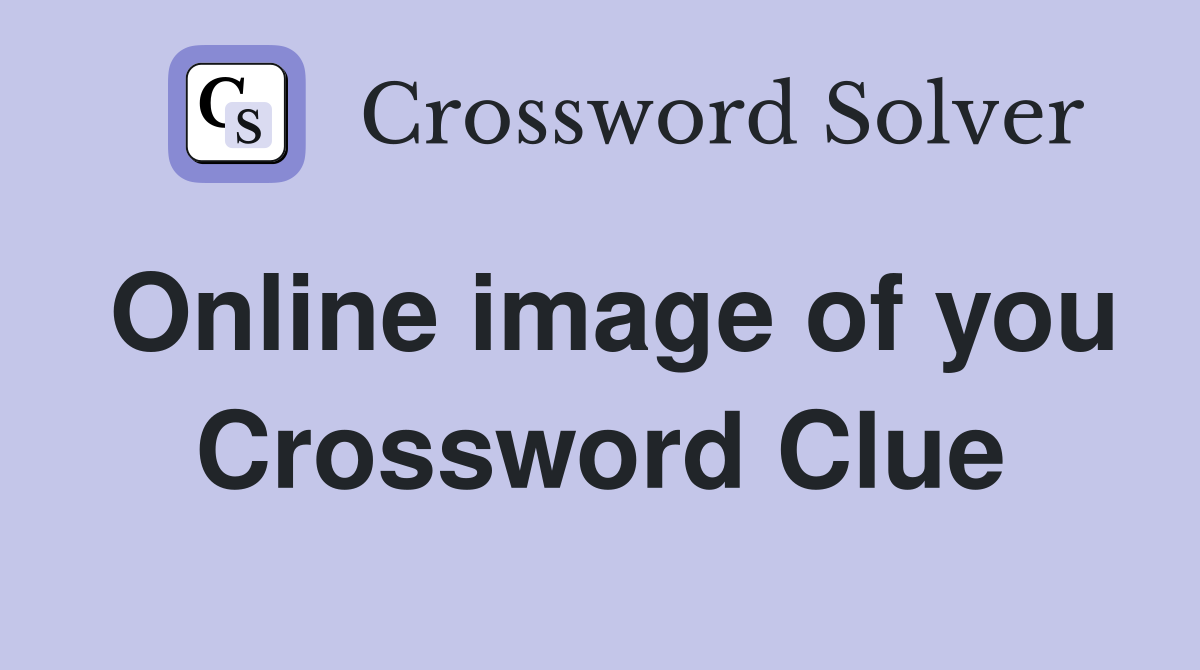 Online image of you Crossword Clue
