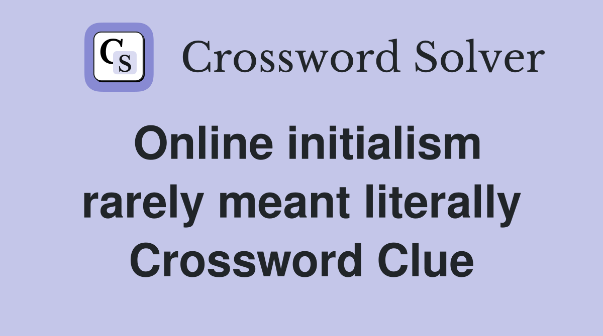 Online initialism rarely meant literally Crossword Clue