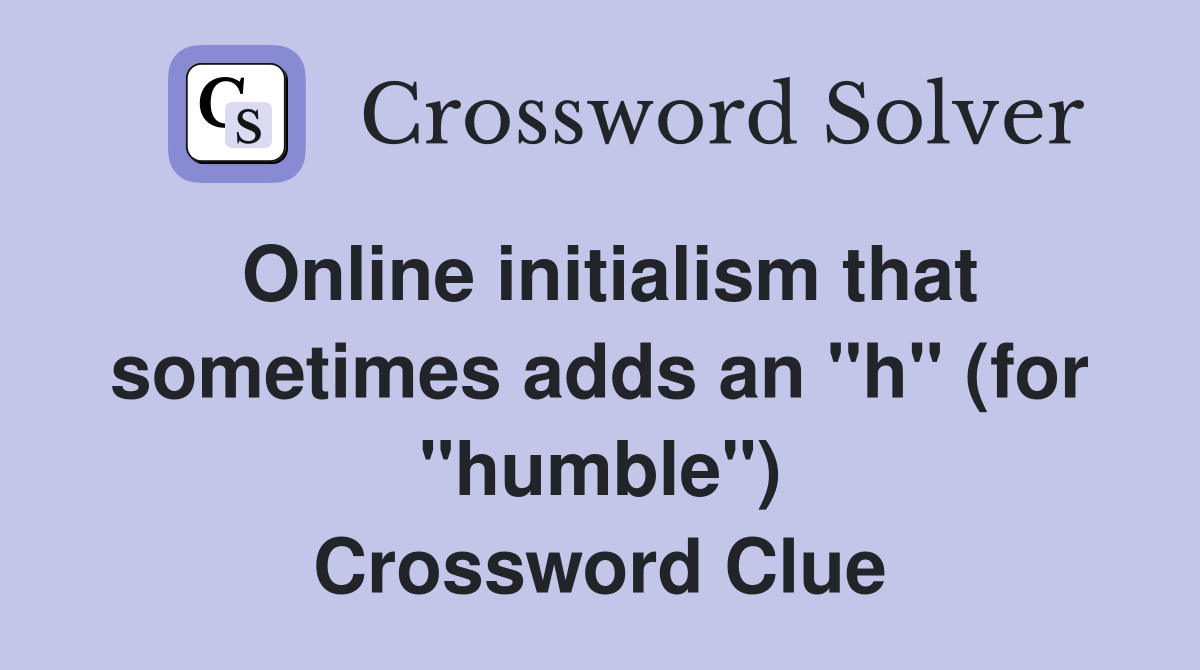 Online initialism that sometimes adds an "h" (for "humble") Crossword Clue
