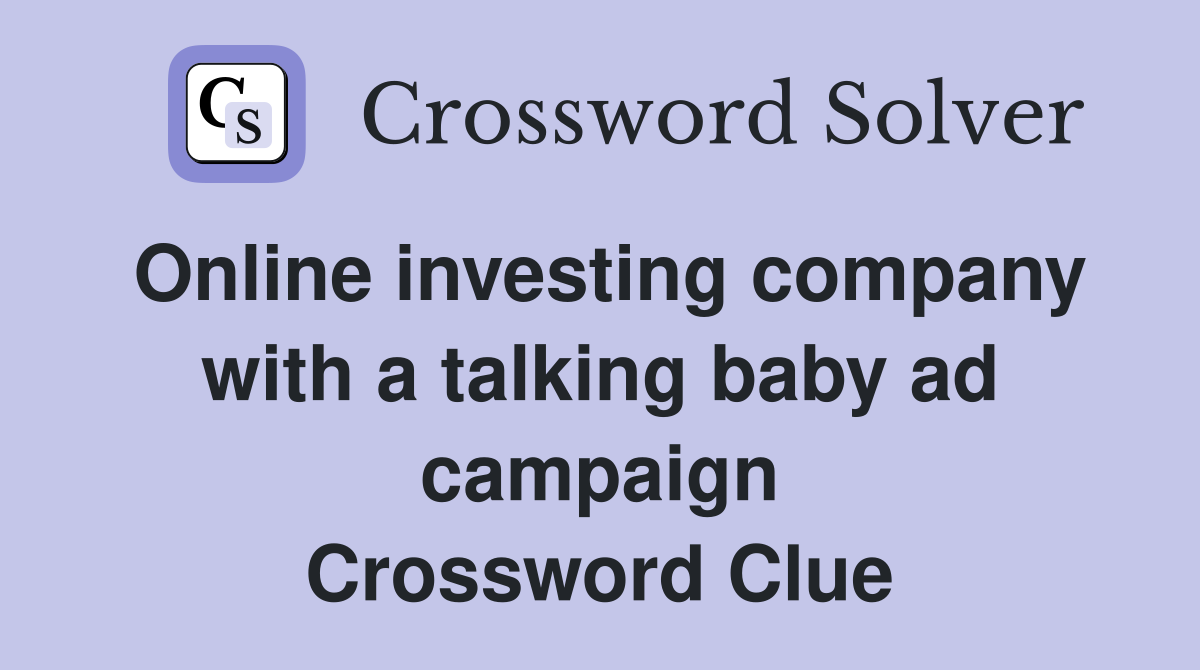Online investing company with a talking baby ad campaign Crossword Clue