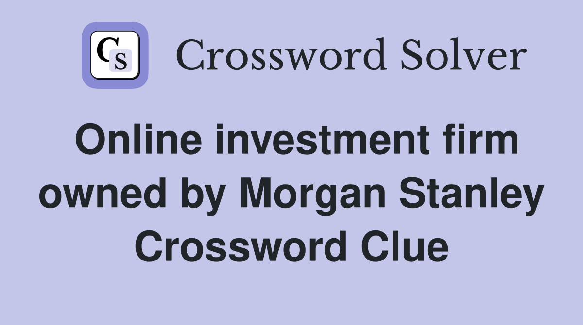 Online investment firm owned by Morgan Stanley Crossword Clue