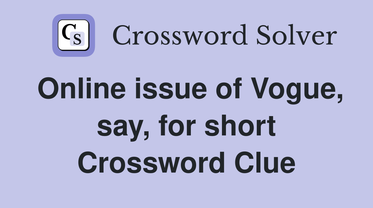 Online issue of Vogue, say, for short Crossword Clue