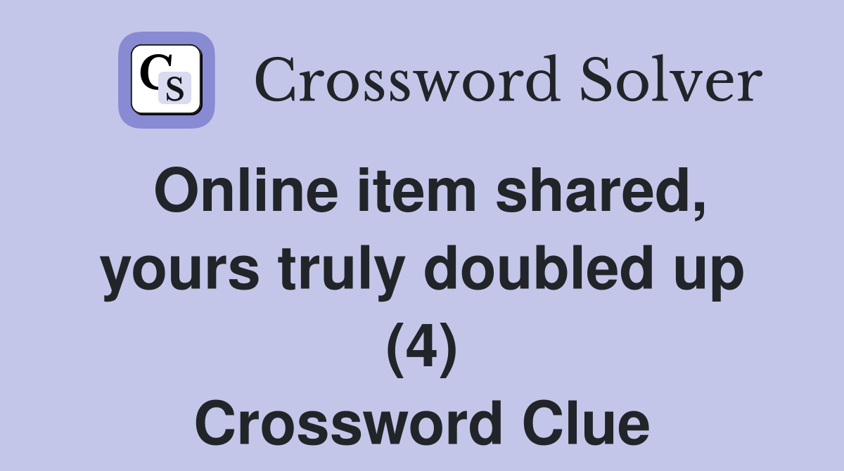 Online item shared, yours truly doubled up (4) Crossword Clue