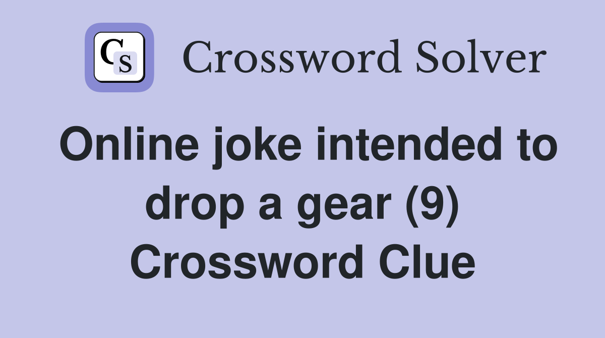 Online joke intended to drop a gear (9) Crossword Clue