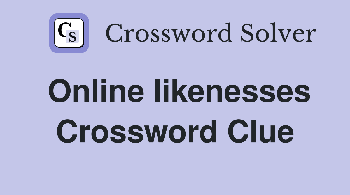 Online likenesses Crossword Clue