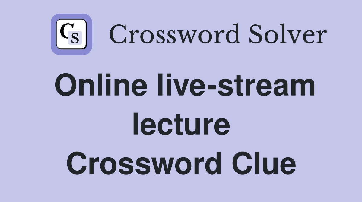 Online live-stream lecture Crossword Clue