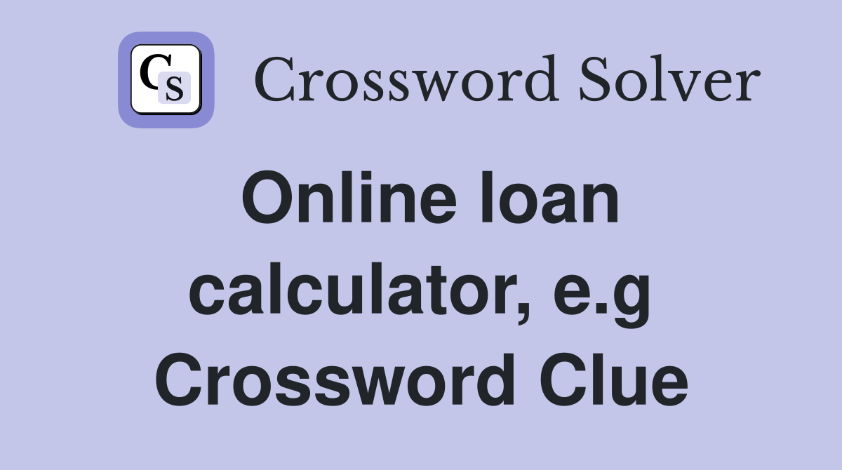 Online loan calculator, e.g Crossword Clue