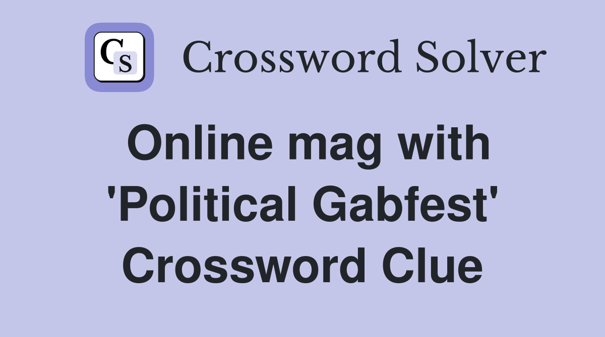 Online mag with 'Political Gabfest' Crossword Clue