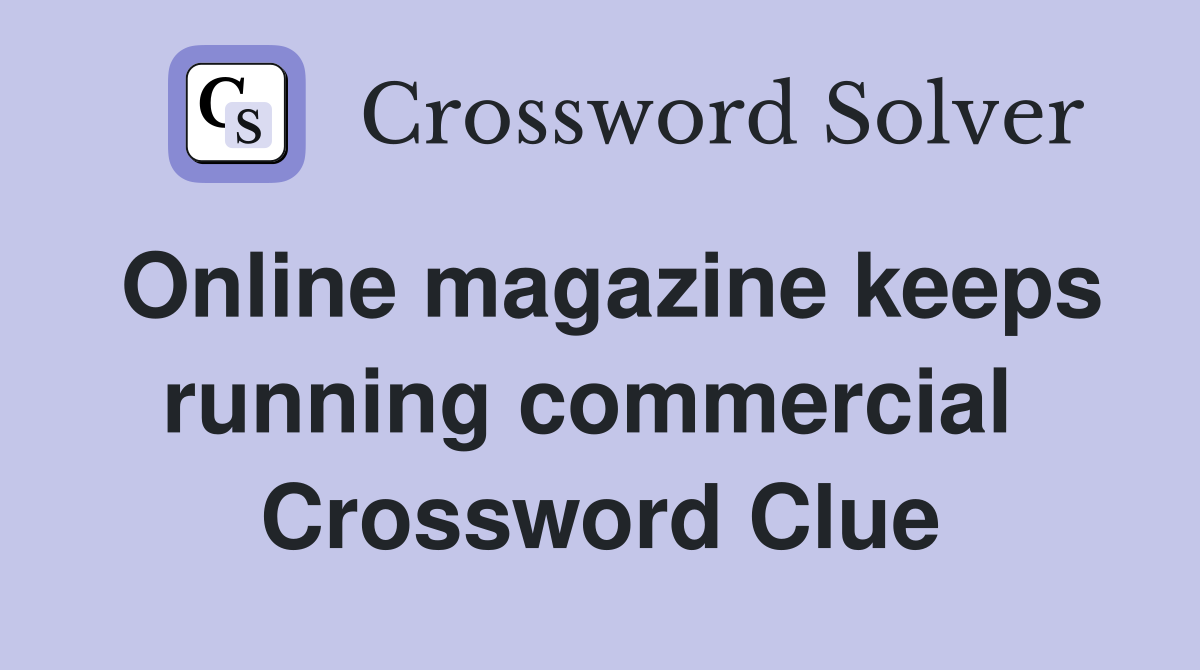 Online magazine keeps running commercial  Crossword Clue