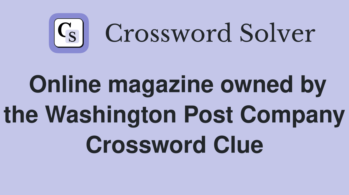 Online magazine owned by the Washington Post Company Crossword Clue