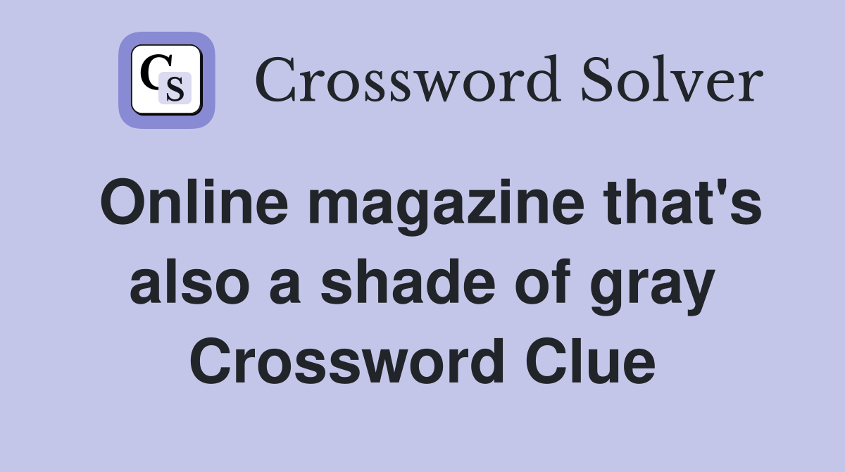 Online magazine that's also a shade of gray Crossword Clue