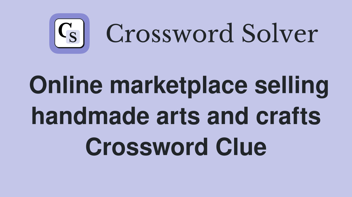 Online marketplace selling handmade arts and crafts Crossword Clue