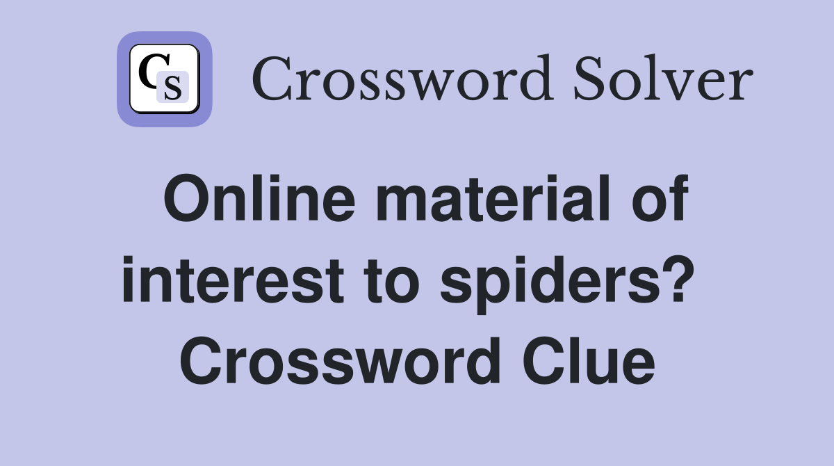 Online material of interest to spiders?  Crossword Clue