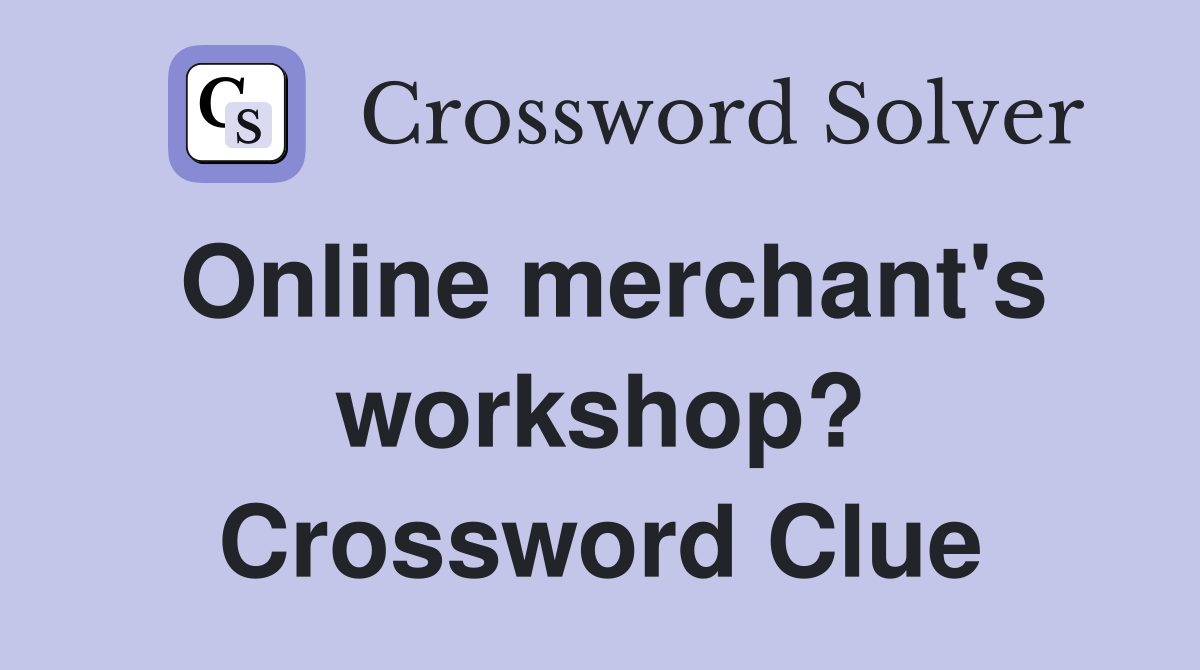 Online merchant's workshop? Crossword Clue
