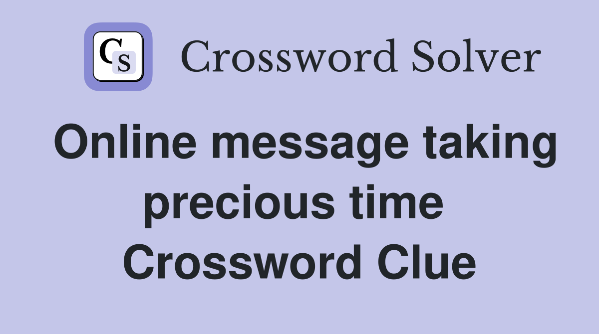 Online message taking precious time  Crossword Clue