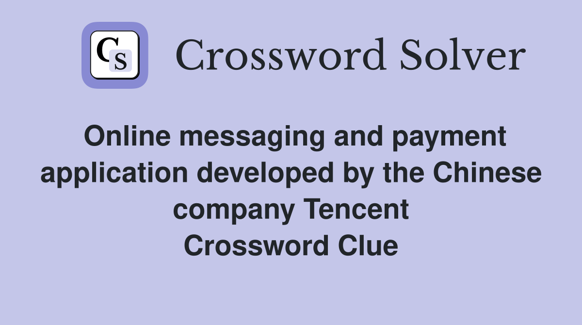 Online messaging and payment application developed by the Chinese company Tencent Crossword Clue