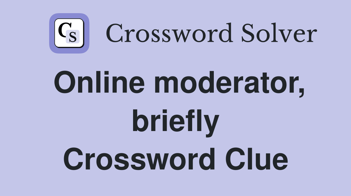 Online moderator, briefly Crossword Clue
