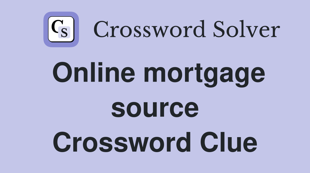 Online mortgage source Crossword Clue